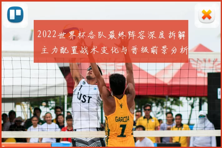 2022世界杯各队最终阵容深度拆解 主力配置战术变化与晋级前景分析