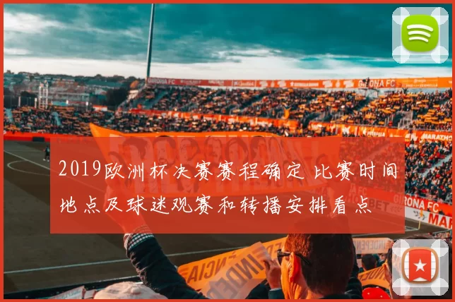 2019欧洲杯决赛赛程确定 比赛时间地点及球迷观赛和转播安排看点