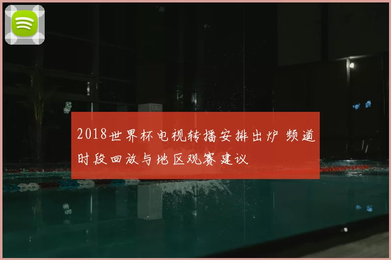 2018世界杯电视转播安排出炉 频道时段回放与地区观赛建议