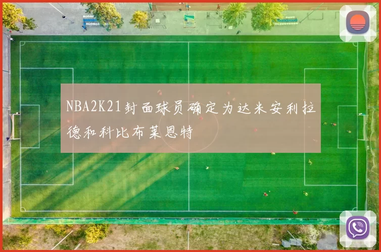 NBA2K21封面球员确定为达米安利拉德和科比布莱恩特