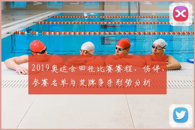 2019奥运会田径比赛赛程、伤停、参赛名单与奖牌争夺形势分析