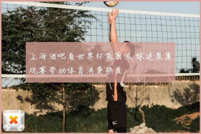 上海酒吧看世界杯氛围浓 球迷聚集观赛带动体育消费热度